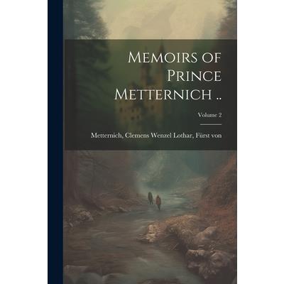 Memoirs of Prince Metternich ..; Volume 2