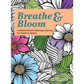 Breathe & Bloom. A Global Floral Coloring Journey for Calm & Peace.