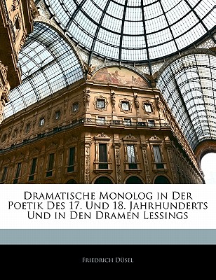 Dramatische Monolog in Der Poetik Des 17. Und 18. Jahrhunderts Und in Den Dramen Lessings
