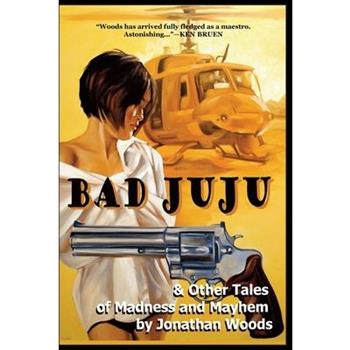 Bad Juju & Other Tales of Madness and Mayhem