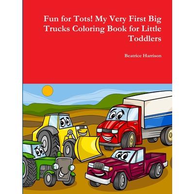 Fun for Tots! My Very First Big Trucks Coloring Book for Little Toddlers