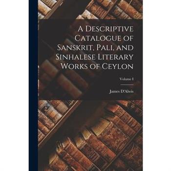 A Descriptive Catalogue of Sanskrit, Pali, and Sinhalese Literary Works of Ceylon; Volume I
