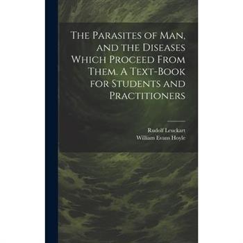 The Parasites of man, and the Diseases Which Proceed From Them. A Text-book for Students and Practitioners