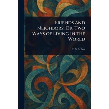 Friends and Neighbors; Or, Two Ways of Living in the World