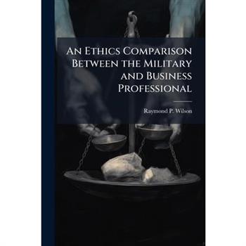 An Ethics Comparison Between the Military and Business Professional
