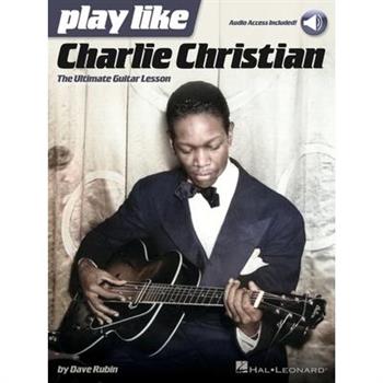 Play Like Charlie Christian: The Ultimate Guitar Lesson - Book with Online Audio Tracks by Dave Rubin