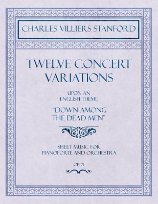 Twelve Concert Variations upon an English Theme, Down Among the Dead Men - Sheet Music for Pianoforte and Orchestra - Op.71 Twelve Concert Variations upon an English Theme, Down Among the Dead Men - Sheet Music for Pianoforte and Orchestra - Op.71