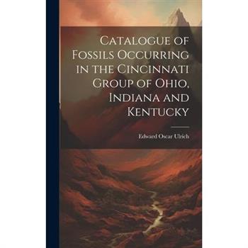 Catalogue of Fossils Occurring in the Cincinnati Group of Ohio, Indiana and Kentucky