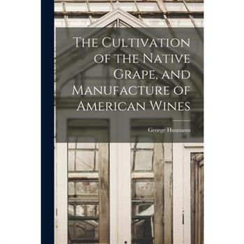 The Cultivation of the Native Grape, and Manufacture of American Wines