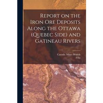 Report on the Iron Ore Deposits Along the Ottawa (Quebec Side) and Gatineau Rivers
