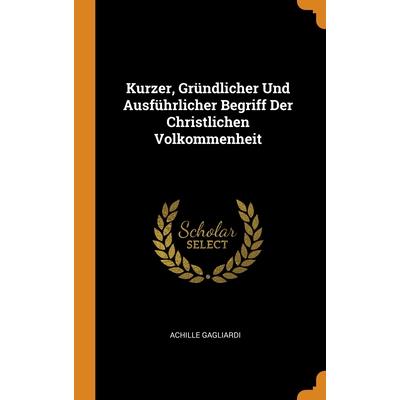 Kurzer, Gr羹ndlicher Und Ausf羹hrlicher Begriff Der Christlichen Volkommenheit