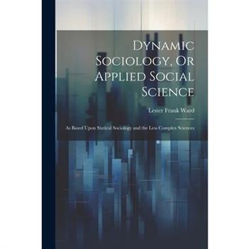 Dynamic Sociology, Or Applied Social Science