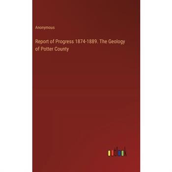 Report of Progress 1874-1889. The Geology of Potter County