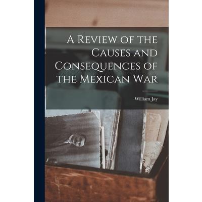 A Review of the Causes and Consequences of the Mexican War