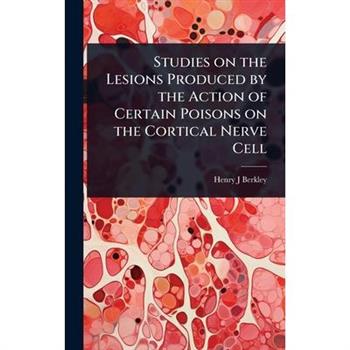 Studies on the Lesions Produced by the Action of Certain Poisons on the Cortical Nerve Cell