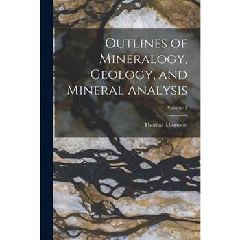 Outlines of Mineralogy, Geology, and Mineral Analysis; Volume 1