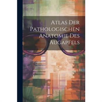 Atlas Der Pathologischen Anatomie Des Augapfels