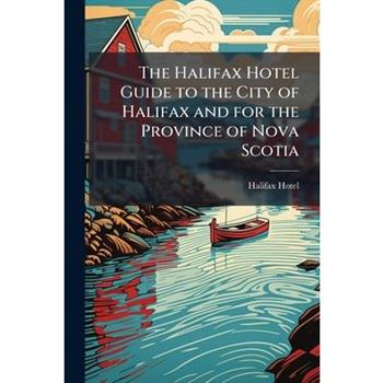 The Halifax Hotel Guide to the City of Halifax and for the Province of Nova Scotia