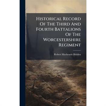 Historical Record Of The Third And Fourth Battalions Of The Worcestershire Regiment