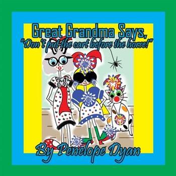 Great Grandma says, "Don't put the cart before the horse!"