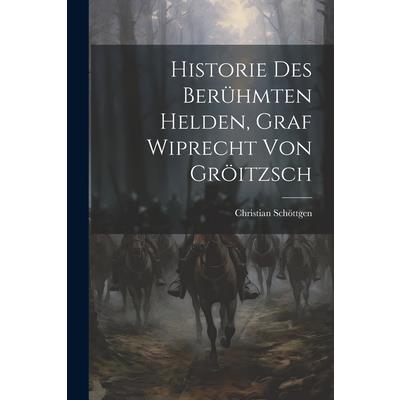 Historie Des Ber羹hmten Helden, Graf Wiprecht Von Gr繹itzsch