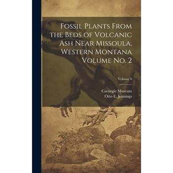 Fossil Plants From the Beds of Volcanic ash Near Missoula, Western Montana Volume no. 2; Volume 8