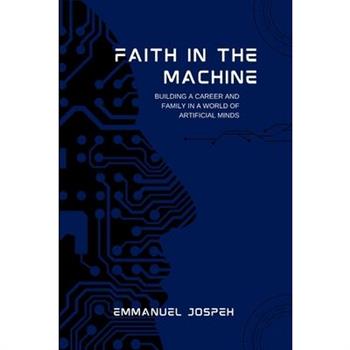 Faith in the Machine, Building a Career and Family in a World of Artificial Minds