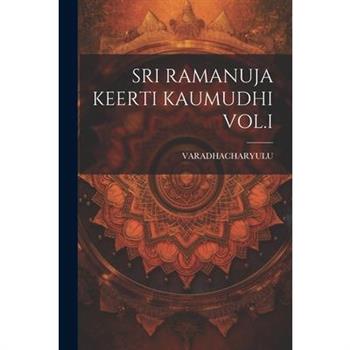 Sri Ramanuja Keerti Kaumudhi Vol.I