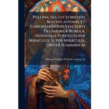 Polona, Seu Luceoriensis Beatificationis, Et Canonizationis Ven. Servi Dei Andre?] Bobola. Novissima Positio Super Miraculis. Super Miraculis. [with] Summarium