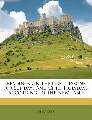 Readings on the First Lessons for Sundays and Chief Holydays, According to the New Table