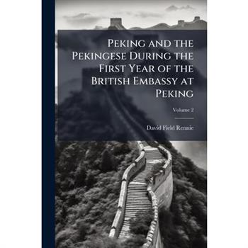 Peking and the Pekingese During the First Year of the British Embassy at Peking