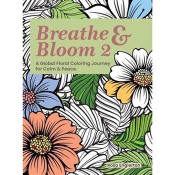 Breathe & Bloom 2. A Global Floral Coloring Journey for Calm & Peace.