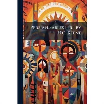 Persian Fables [Tr.] by H.G. Keene