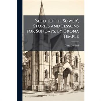 'seed to the Sower', Stories and Lessons for Sundays, by Crona Temple
