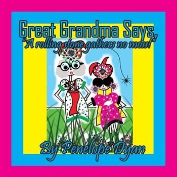 Great Grandma Says, "A rolling stone gathers no moss!"