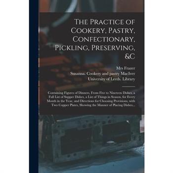 The Practice of Cookery, Pastry, Confectionary, Pickling, Preserving, &c