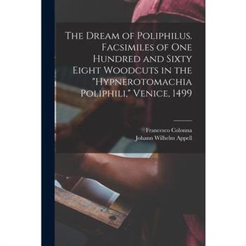 The Dream of Poliphilus. Facsimiles of one Hundred and Sixty Eight Woodcuts in the ”Hypnerotomachia Poliphili,” Venice, 1499