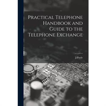 Practical Telephone Handbook and Guide to the Telephone Exchange