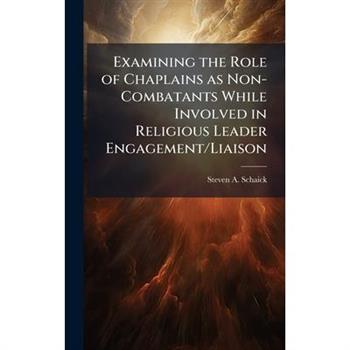 Examining the Role of Chaplains as Non-Combatants While Involved in Religious Leader Engagement/Liaison