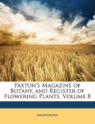Paxton’s Magazine of Botany, and Register of Flowering Plants, Volume 8