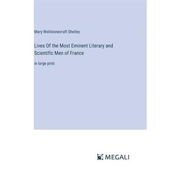 Lives Of the Most Eminent Literary and Scientific Men of France