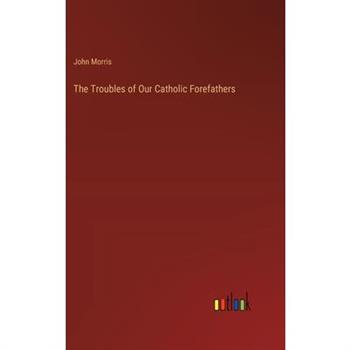 The Troubles of Our Catholic Forefathers