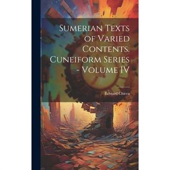 Sumerian Texts of Varied Contents. Cuneiform Series - Volume IV