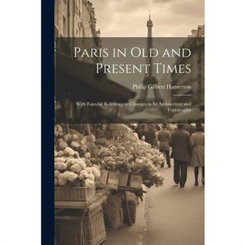 Paris in Old and Present Times