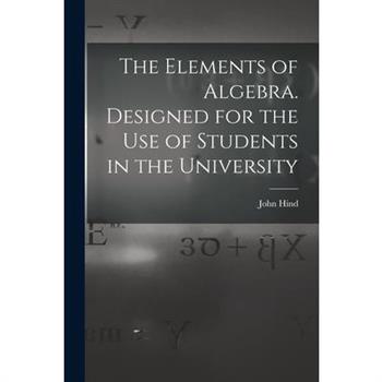 The Elements of Algebra. Designed for the Use of Students in the University