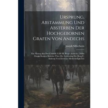 Ursprung, Abstammung Und Absterben Der Hochgebornen Grafen Von Andechs