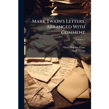 Mark Twain’s Letters. Arranged With Comment