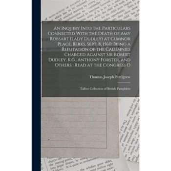 An Inquiry Into the Particulars Connected With the Death of Amy Robsart (Lady Dudley) at Cumnor Place, Berks, Sept. 8, 1560