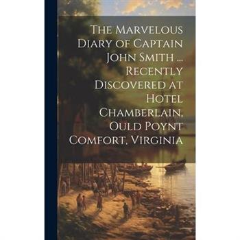 The Marvelous Diary of Captain John Smith ... Recently Discovered at Hotel Chamberlain, Ould Poynt Comfort, Virginia