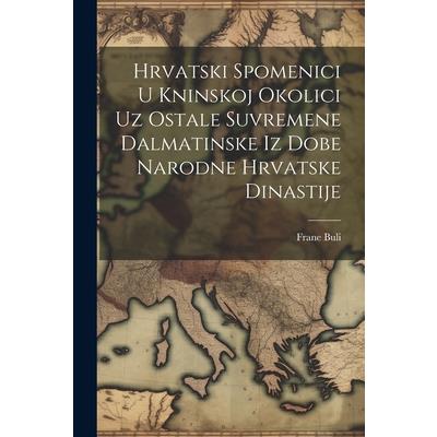 Hrvatski Spomenici U Kninskoj Okolici Uz Ostale Suvremene Dalmatinske Iz Dobe Narodne Hrvatske Dinastije